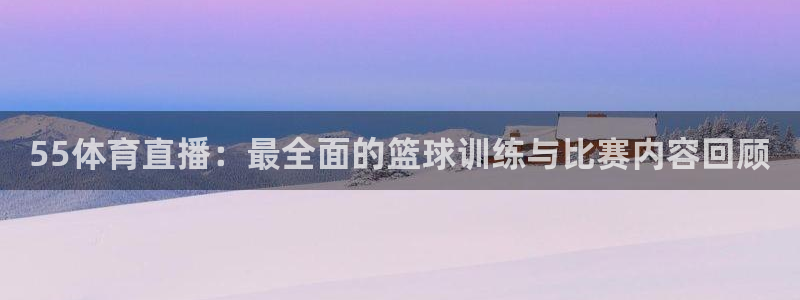 2008足球世界杯冠军：55体育直播：最全面的篮球训练与比赛内容回顾